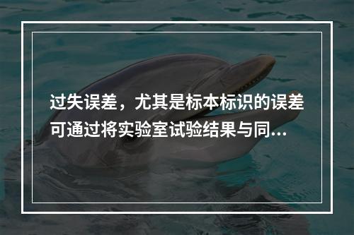 过失误差，尤其是标本标识的误差可通过将实验室试验结果与同一