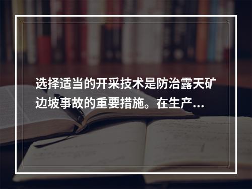 选择适当的开采技术是防治露天矿边坡事故的重要措施。在生产过程