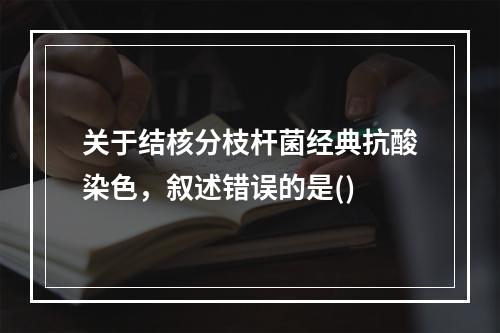 关于结核分枝杆菌经典抗酸染色，叙述错误的是()