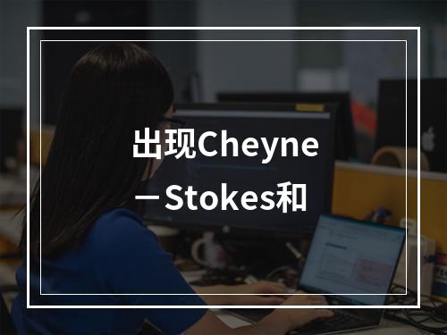 出现Cheyne－Stokes和