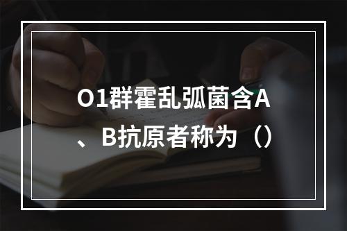 O1群霍乱弧菌含A、B抗原者称为（）