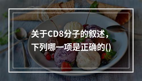 关于CD8分子的叙述，下列哪一项是正确的()