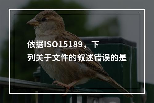 依据ISO15189，下列关于文件的叙述错误的是