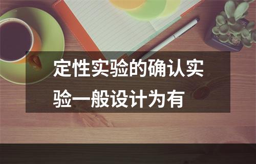 定性实验的确认实验一般设计为有