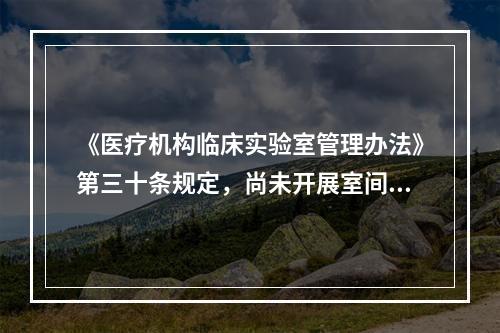 《医疗机构临床实验室管理办法》第三十条规定，尚未开展室间质量