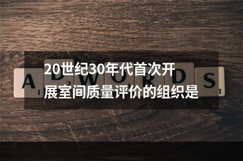 20世纪30年代首次开展室间质量评价的组织是