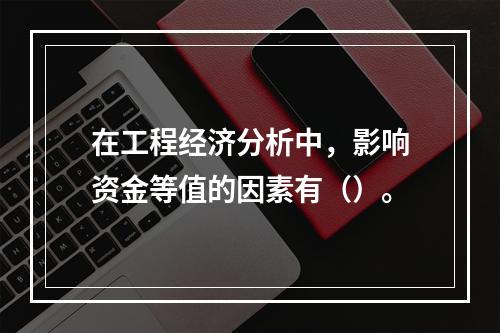 在工程经济分析中，影响资金等值的因素有（）。