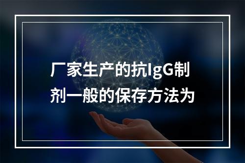 厂家生产的抗IgG制剂一般的保存方法为