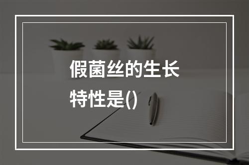 假菌丝的生长特性是()