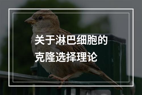 关于淋巴细胞的克隆选择理论