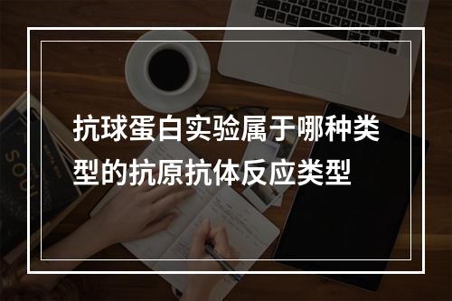 抗球蛋白实验属于哪种类型的抗原抗体反应类型