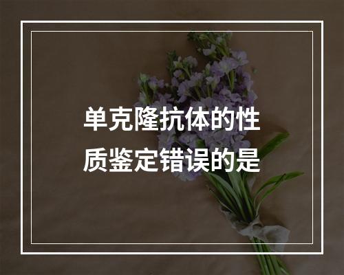 单克隆抗体的性质鉴定错误的是