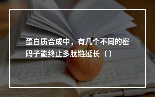 蛋白质合成中，有几个不同的密码子能终止多肽链延长（ ）