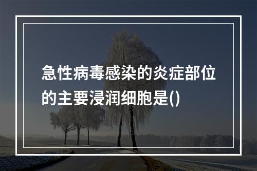 急性病毒感染的炎症部位的主要浸润细胞是()