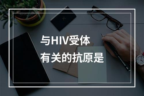 与HIV受体有关的抗原是