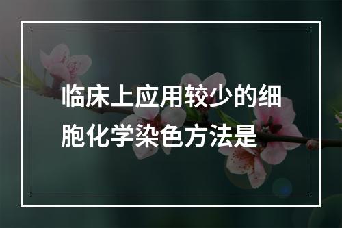 临床上应用较少的细胞化学染色方法是