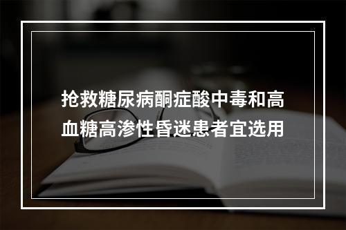 抢救糖尿病酮症酸中毒和高血糖高渗性昏迷患者宜选用