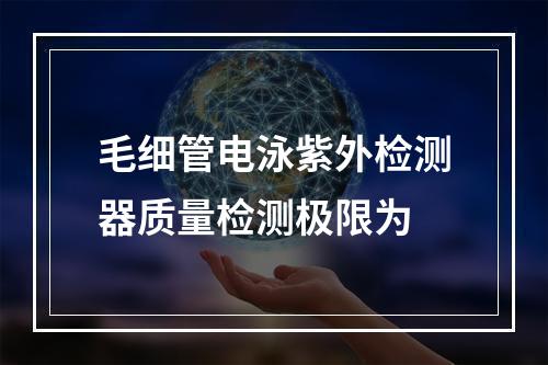 毛细管电泳紫外检测器质量检测极限为