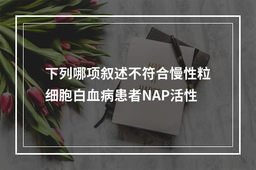 下列哪项叙述不符合慢性粒细胞白血病患者NAP活性