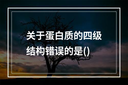 关于蛋白质的四级结构错误的是()