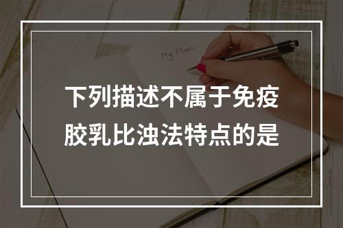 下列描述不属于免疫胶乳比浊法特点的是