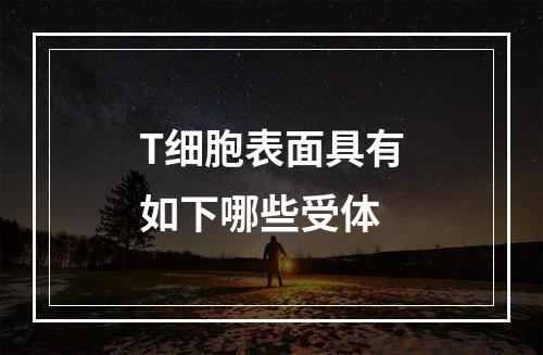 T细胞表面具有如下哪些受体