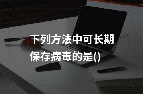 下列方法中可长期保存病毒的是()