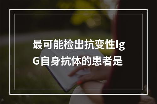 最可能检出抗变性IgG自身抗体的患者是