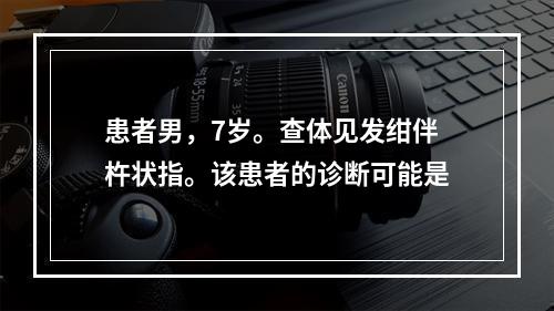 患者男，7岁。查体见发绀伴杵状指。该患者的诊断可能是