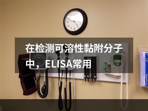 在检测可溶性黏附分子中，ELISA常用