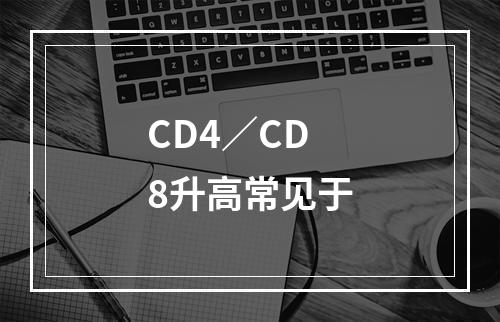 CD4／CD8升高常见于