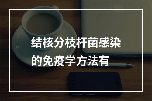 结核分枝杆菌感染的免疫学方法有