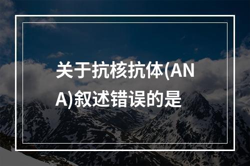 关于抗核抗体(ANA)叙述错误的是