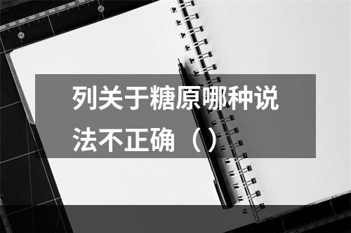 列关于糖原哪种说法不正确（ ）