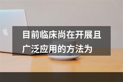 目前临床尚在开展且广泛应用的方法为