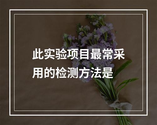 此实验项目最常采用的检测方法是