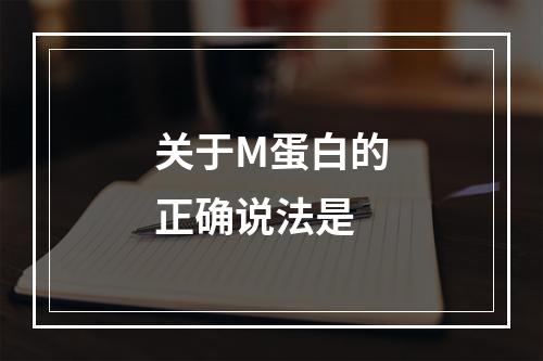 关于M蛋白的正确说法是