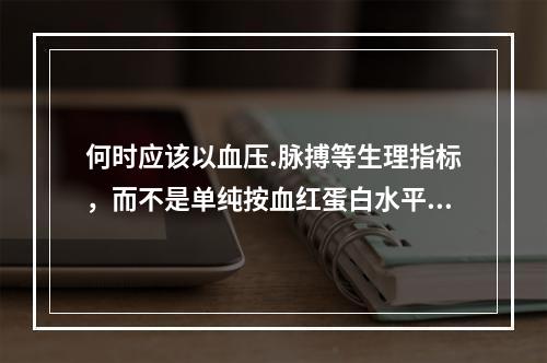 何时应该以血压.脉搏等生理指标，而不是单纯按血红蛋白水平作为