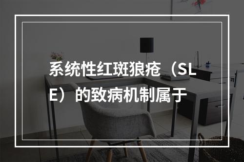 系统性红斑狼疮（SLE）的致病机制属于