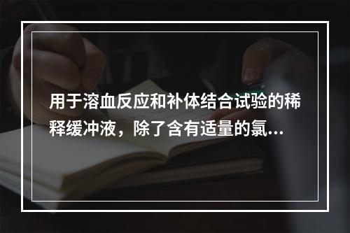 用于溶血反应和补体结合试验的稀释缓冲液，除了含有适量的氯化钠