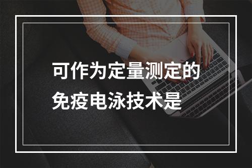 可作为定量测定的免疫电泳技术是