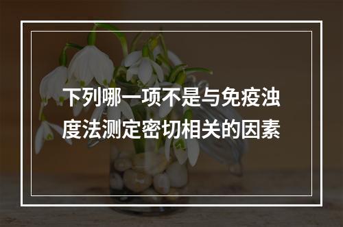 下列哪一项不是与免疫浊度法测定密切相关的因素