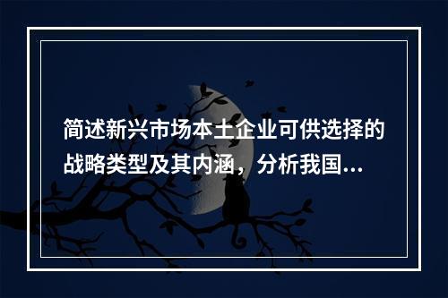 简述新兴市场本土企业可供选择的战略类型及其内涵，分析我国LE