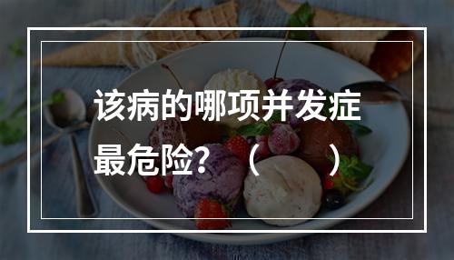 该病的哪项并发症最危险？（　　）