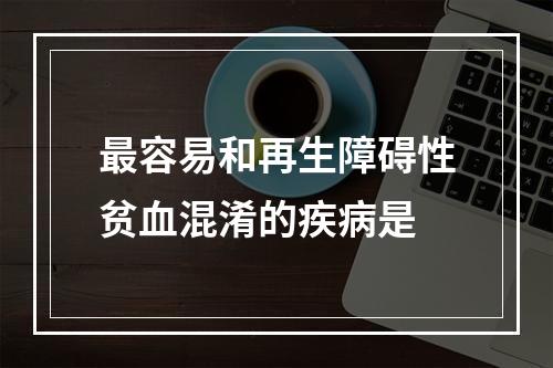 最容易和再生障碍性贫血混淆的疾病是