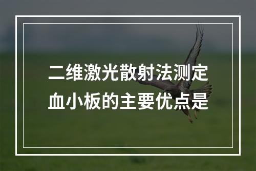 二维激光散射法测定血小板的主要优点是