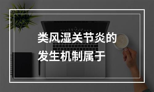 类风湿关节炎的发生机制属于