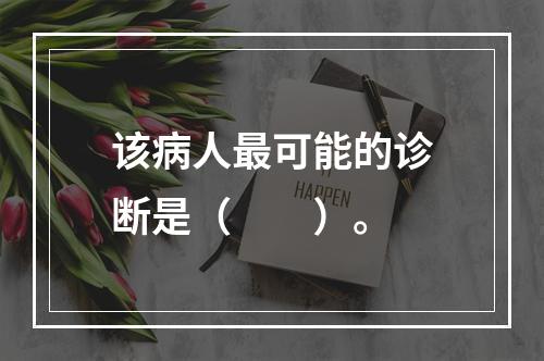 该病人最可能的诊断是（　　）。