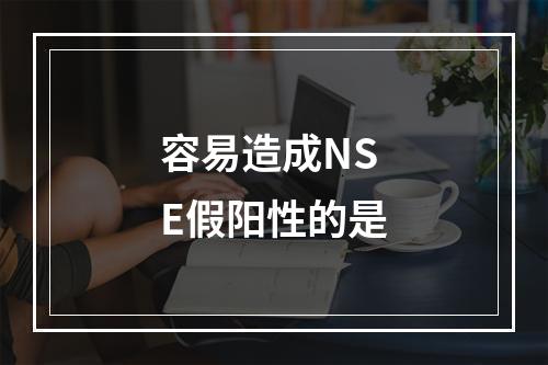 容易造成NSE假阳性的是