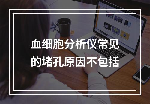 血细胞分析仪常见的堵孔原因不包括